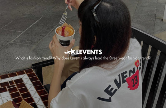 Xu hướng thời trang là gì? Lý do Levents luôn dẫn đầu xu hướng thời trang Streetwear